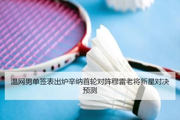 温网男单签表出炉辛纳首轮对阵穆雷老将新星对决预测